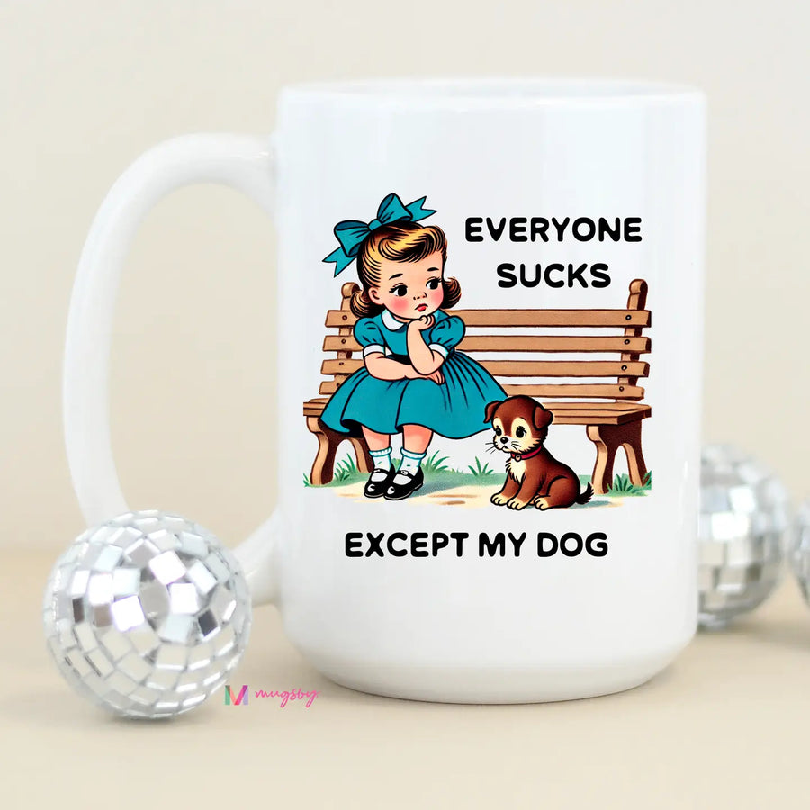 MUGSBY EVERYONE SUCKS EXCEPT MY DOG MUG